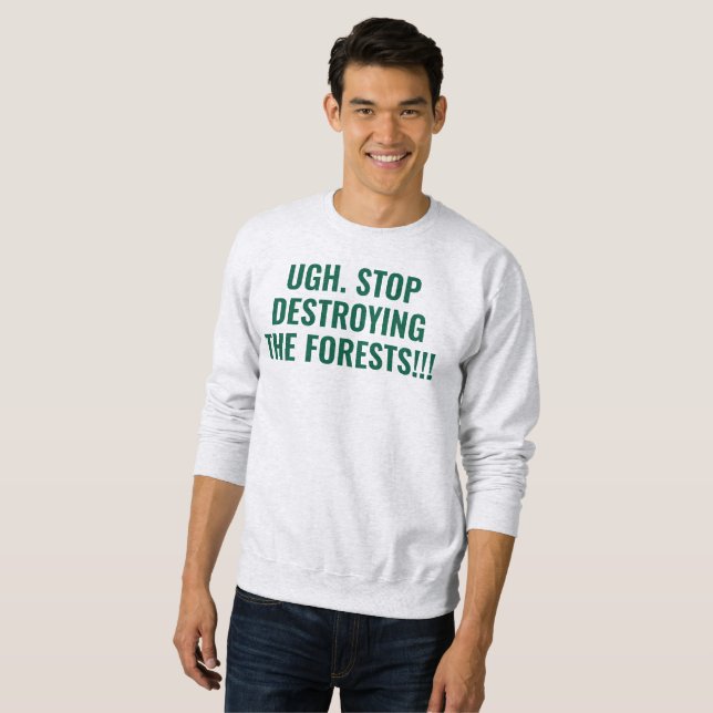 Hört auf, die Wälder zu zerstören Sweatshirt (Vorne ganz)