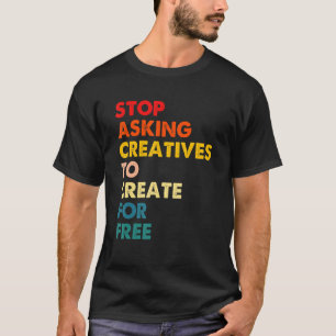 Hört auf, Kreative zu bitten, kostenlos zu erstell T-Shirt