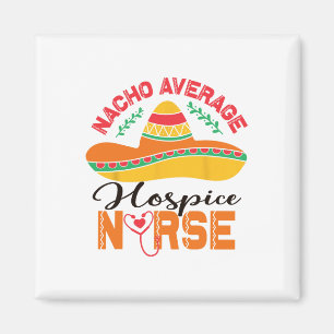 Hospice Nurse Nacho Average Nurse Funny Cinco De M Magnet