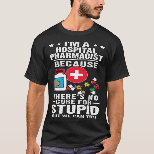 Hospital Pharmacist There s No Cure For Stupid T-Shirt (Vorderseite)