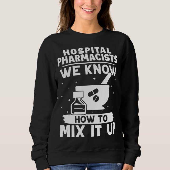 Hospital Pharmacists We Know How To Mix It Up Sweatshirt (Vorderseite)