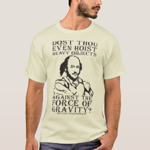 Host du sogar schwere Objekte? - Shakespeare T-Shirt