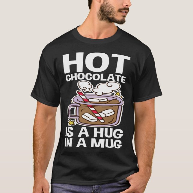 Hot Chocolate Is A Hug In A Mug T-Shirt (Vorderseite)