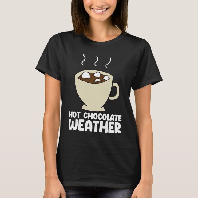 Hot Chocolate Weather  Chocolate Quote T-Shirt (Vorderseite)