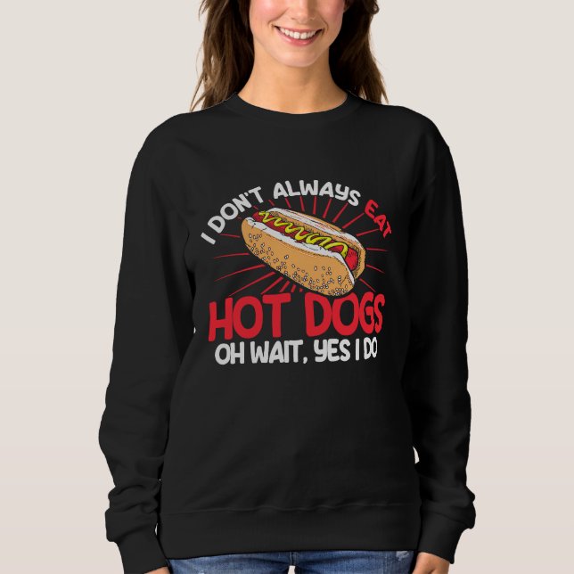 Hot Dog Adult I Don't Always Eat Hot Dogs Oh Wait  Sweatshirt (Vorderseite)