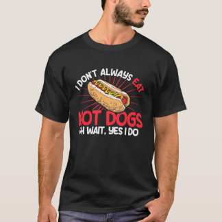 Hot Dog Adult I Don't Always Eat Hot Dogs Oh Wait  T-Shirt