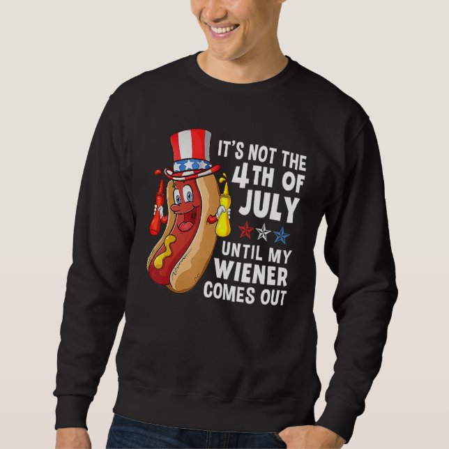 Hot Dog It s Not The 4th Of July Until My Wiener C Sweatshirt (Vorderseite)