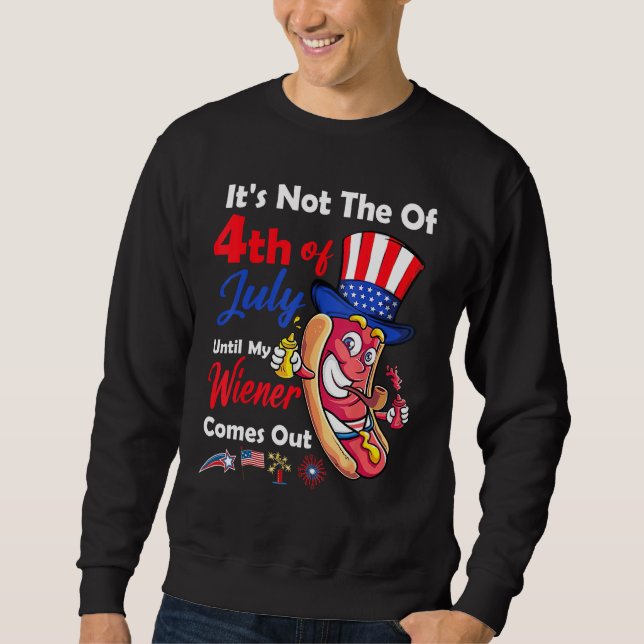 Hot Dog Until My Wiener Comes Out  Hot Dog 4th of  Sweatshirt (Vorderseite)
