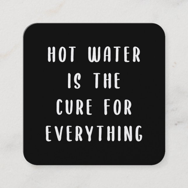 Hot water is the cure for everything quadratische visitenkarte (Vorderseite)