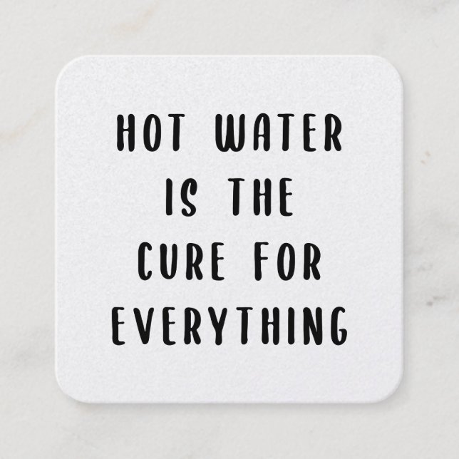 Hot water is the cure for everything quadratische visitenkarte (Vorderseite)