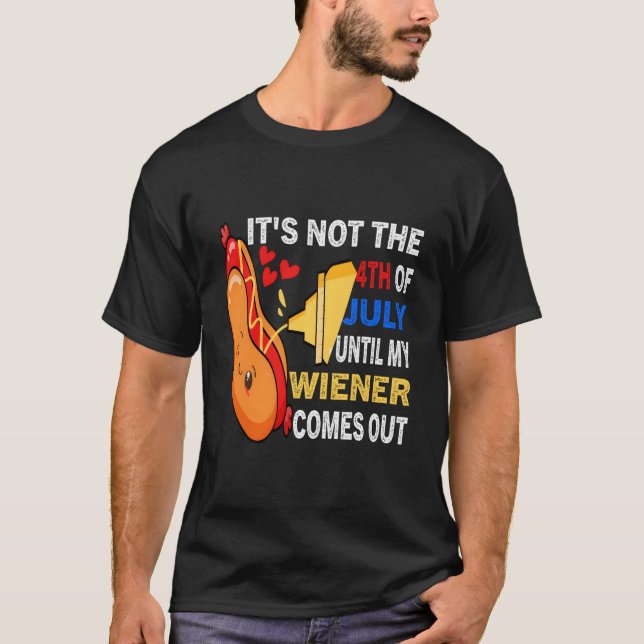 Hotdog It'S Not 4Th Of July Until My Wiener Comes  T-Shirt (Vorderseite)