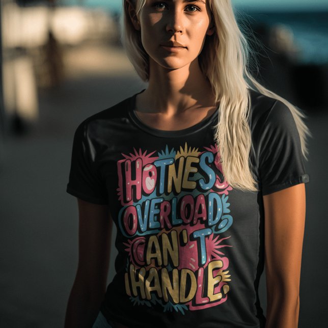 Hotness Overload Cant Handle T-Shirt (Von Creator hochgeladen)
