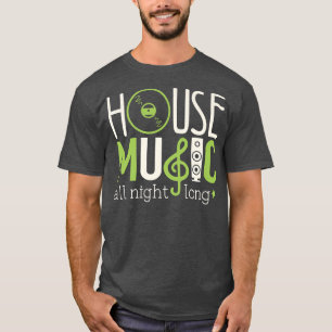 House Music Lover Shirt House Music All Night Long