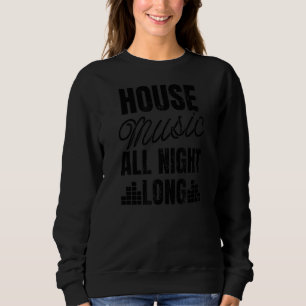 House Music The All Night Long Edm Rave Sweatshirt