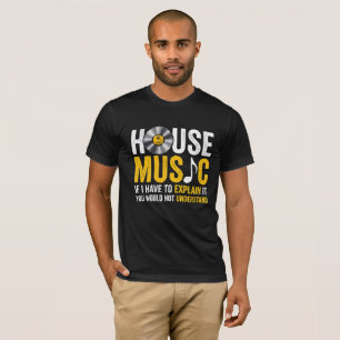 House Musik Wenn ich es erklären muss T-Shirt