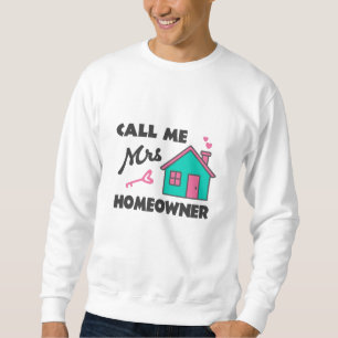 Housewarming party Call me Mrs Homeowner Sweatshirt