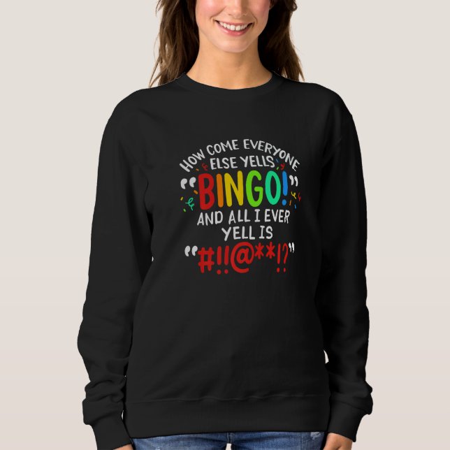 How Come Everyone Else Yells Bingo And All I Ever  Sweatshirt (Vorderseite)