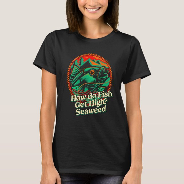 How do Fish Get High Seaweed Fishing Dad Jokes Fis T-Shirt (Vorderseite)