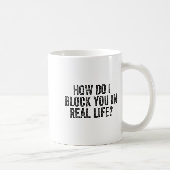 How Do I Block You In Real Life  Kaffeetasse (Rechts)