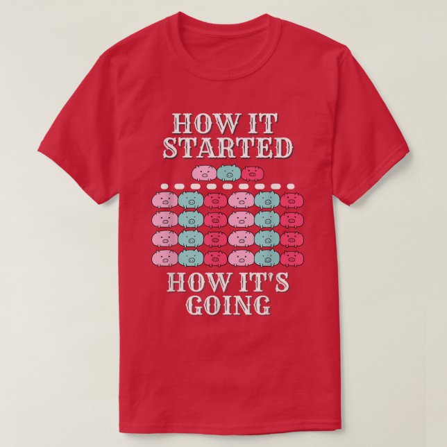 How it started, how it's going, funny pigs, multip T-Shirt (Design vorne)