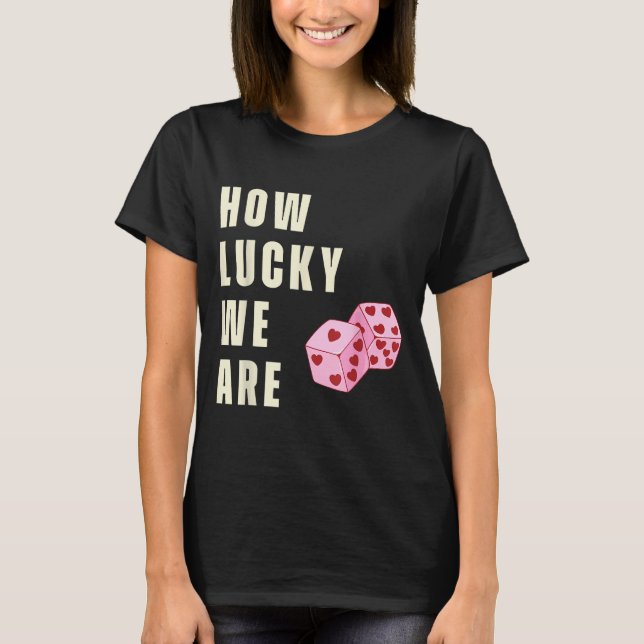 How Lucky We Are Heart Dice Couples Matching Valen T-Shirt (Vorderseite)