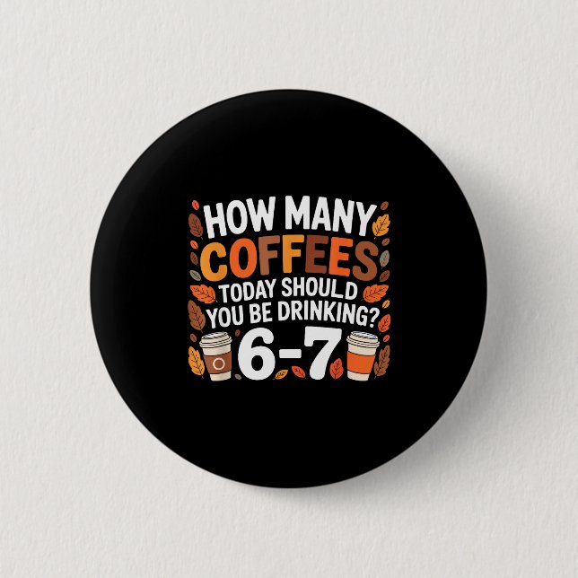 How Many Coffees Today Funny 67 Meme For Coffee Lo Button (Vorderseite)