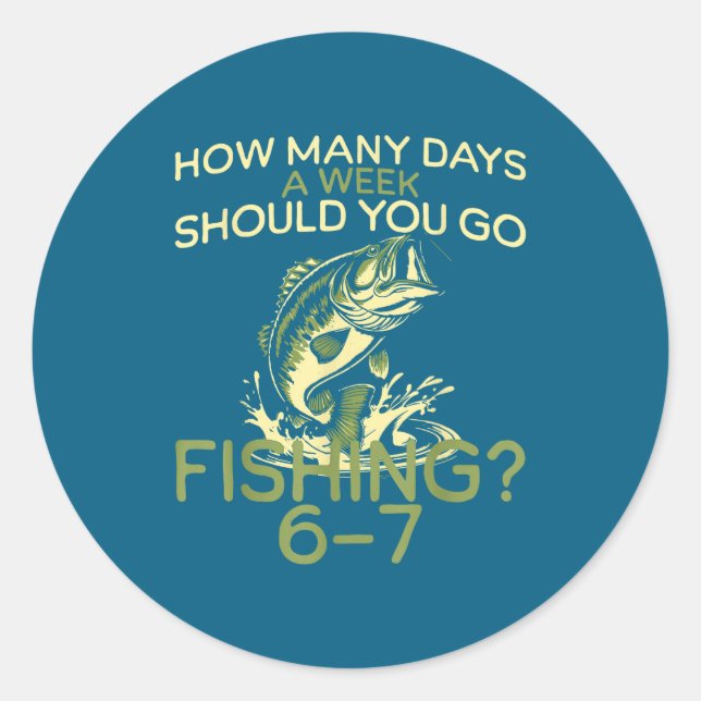 How Many Days A Week Should You Go Fishing 6-7  Runder Aufkleber (Vorderseite)