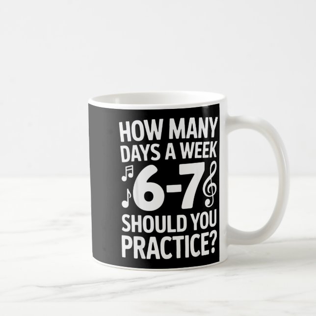 How Many Days A Week Should You Practice Music 6-7 Kaffeetasse (Rechts)