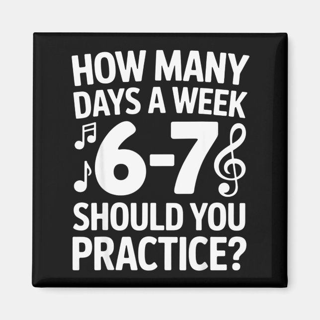 How Many Days A Week Should You Practice Music 6-7 Magnet (Vorne)