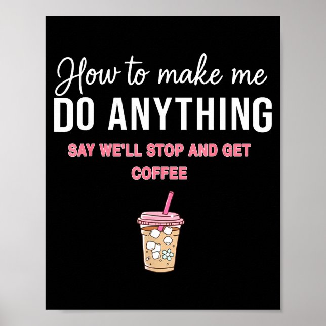 How To Make Me Do Anything Say We'll Stop And Get  Poster (Vorne)