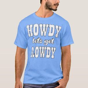 Howdy Let's Get Rowdy Cowgirl Bachelorette Bride P T-Shirt