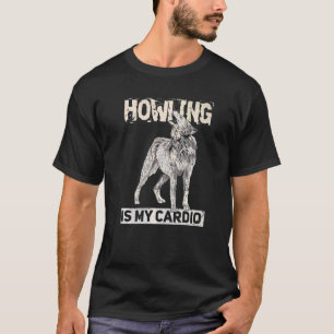 Howling ist mein Cardio für einen Wolf T-Shirt