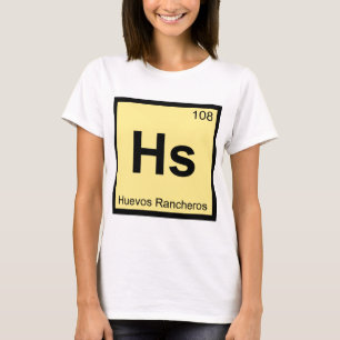 Hs - Huevos Rancheros Chemistry Periodic Table T-Shirt
