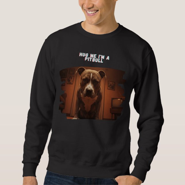 Hug Me I bin ein Pitbull-Shirt Sweatshirt (Vorderseite)