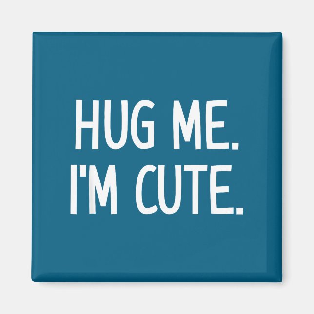 Hug Me. I'm Cute. Funny, Jokes, Sarcastic  Magnet (Vorne)