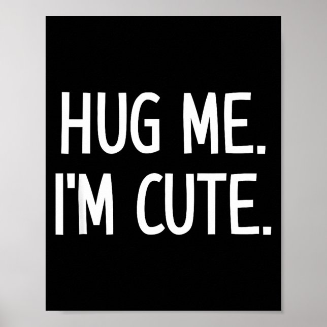 Hug Me. I'm Cute. Funny, Jokes, Sarcastic  Poster (Vorne)