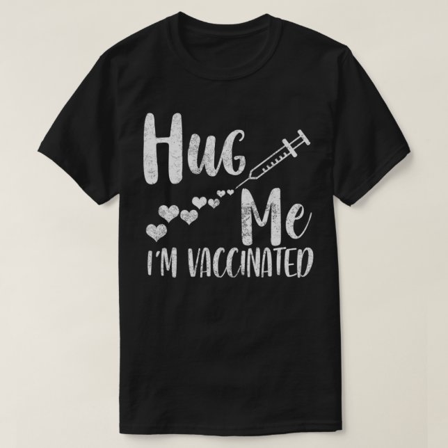 Hug Me I'm Vaccinated, Pro Vaccine, Life Is Good,  T-Shirt (Design vorne)