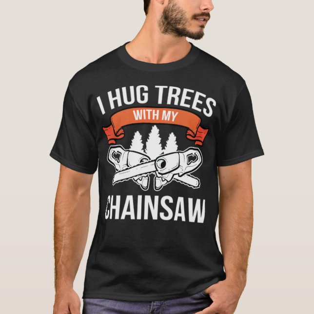 Hug Trees Chainsaw Lumberjack Forest Worker T-Shirt (Vorderseite)
