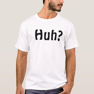 Huh T - Shirt