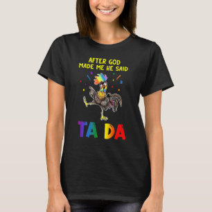 Huhn nach Gott machte mich, sagte er Ta Da T-Shirt