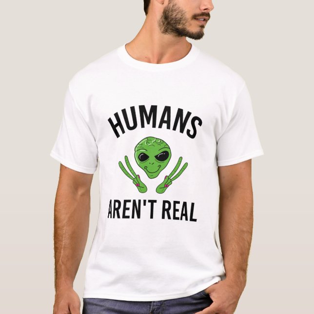 Humans Arent Real Funny Alien UFO Geschenk T Shirt (Vorderseite)