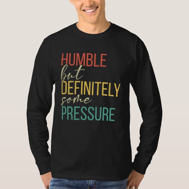 Humble But Definitely Some Pressure  Men Women App T-Shirt (Vorderseite)