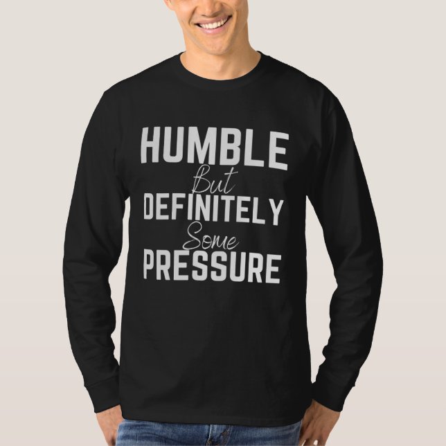 Humble But Definitely Some Pressure Quote 1 T-Shirt (Vorderseite)