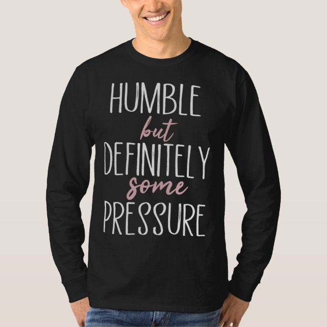 Humble But Definitely Some Pressure  Quote  1 T-Shirt (Vorderseite)