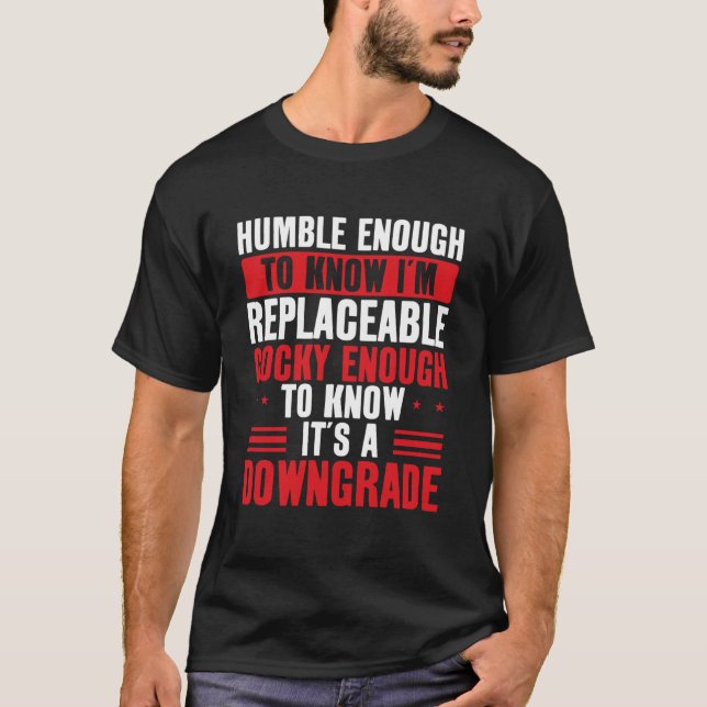 Humble Enough To Know I'm Replaceable Funny T-Shirt (Vorderseite)