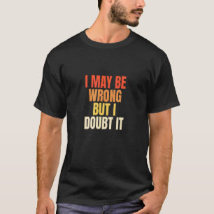 Humorvoll Sarcastic mag ich falsch sein, aber ich T-Shirt