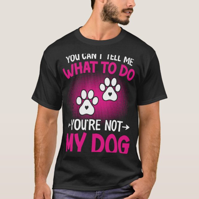 Hund, du kannst mir nicht sagen, was ich tun soll  T-Shirt (Vorderseite)
