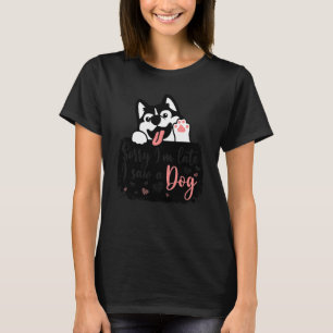 Hund   Entschuldigung für die Verspätung Ich Sah E T-Shirt