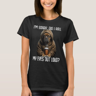 Hund habe ich meine Augen aus Loud Sarcastic 1 T-Shirt