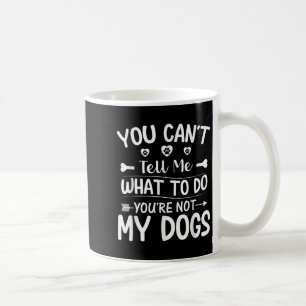 Hund Lover - Du kannst mir nicht sagen, was ich tu Kaffeetasse
